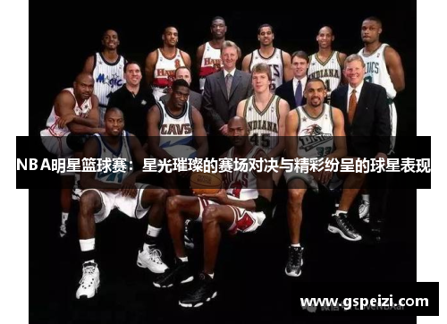 NBA明星篮球赛：星光璀璨的赛场对决与精彩纷呈的球星表现